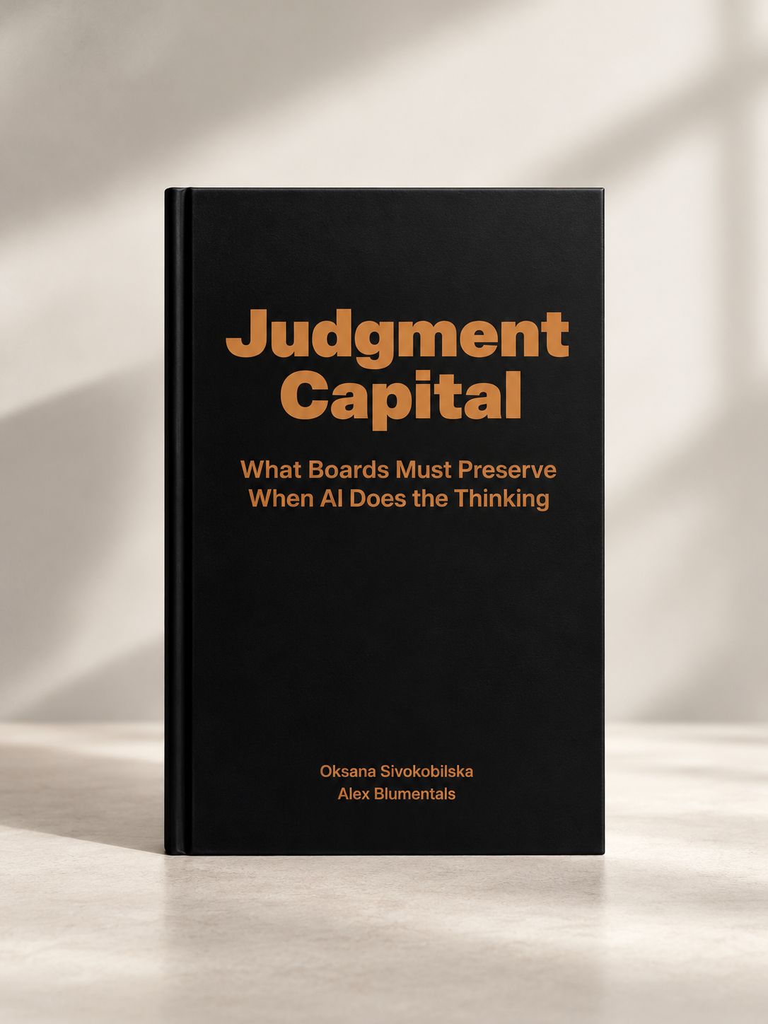 The hardback of Judgment Capital: What Boards Must Preserve When AI Does the Thinking, by Oksana Sivokobilska and Alex Blumentals